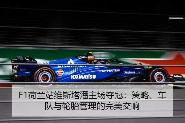 F1荷兰站维斯塔潘主场夺冠：策略、车队与轮胎管理的完美交响