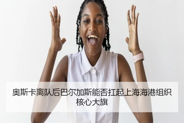 奥斯卡离队后巴尔加斯能否扛起上海海港组织核心大旗